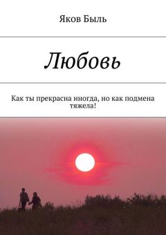 Яков Быль - Любовь. Как ты прекрасна иногда, но как подмена тяжела!