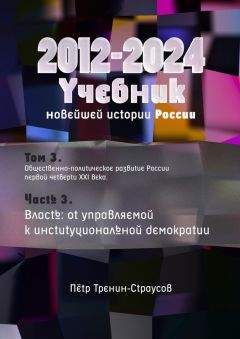Петр Тренин-Страусов - Учебник новейшей истории России (1999—2050). Т.3. Общественно-политическое развитие России первой четверти XXI века. Часть 3. Власть: от управляемой к институциональной демократии (2012—2024)