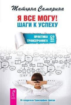 Татьяна Самарина - Я все могу! Шаги к успеху. Практика Трансерфинга. 52 шага