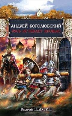 Василий Седугин - Андрей Боголюбский. Русь истекает кровью