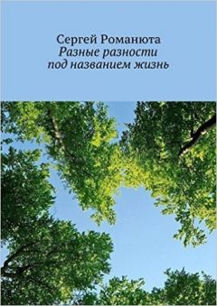Сергей Романюта - Разные разности под названием жизнь