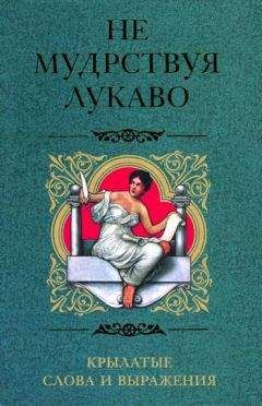 Ирина Пигулевская - Не мудрствуя лукаво. Крылатые слова и выражения