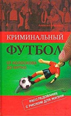 Алексей Матвеев - Криминальный футбол. От Колоскова до Мутко. Расследование с риском для жизни