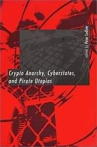 Питер Ладлоу - КРИПТОАНАРХИЯ, КИБЕРГОСУДАРСТВА И ПИРАТСКИЕ УТОПИИ