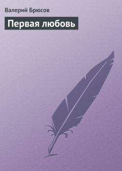 Валерий Брюсов - Первая любовь
