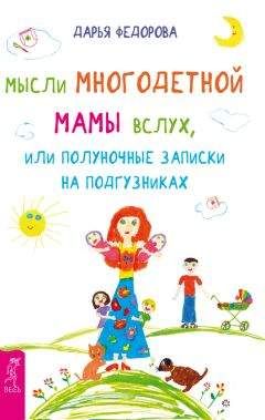 Дарья Федорова - Мысли многодетной мамы вслух, или Полуночные записки на подгузниках