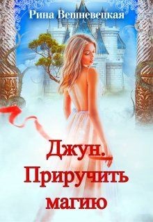 Джун. Приручить магию (СИ) - Вешневецкая Рина