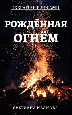 Рожденная Огнем (СИ) - Иванова Светлана