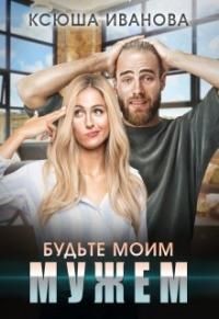 Будьте моим мужем (СИ) - Иванова Ксюша