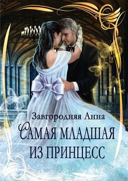 Самая младшая из принцесс (СИ) - Завгородняя Анна Александровна