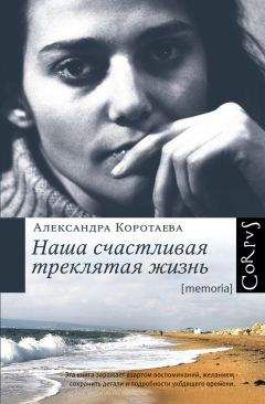 Александра Коротаева - Наша счастливая треклятая жизнь
