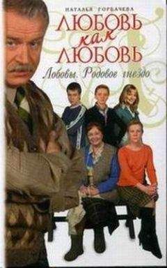 Наталья Горбачева - Любовь как любовь. Лобовы. Родовое гнездо
